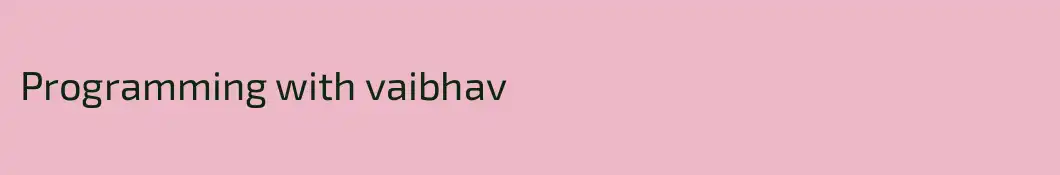Programming with vaibhav